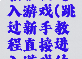 没看新手教程就进入游戏(跳过新手教程直接进入游戏的玩家.jpg)