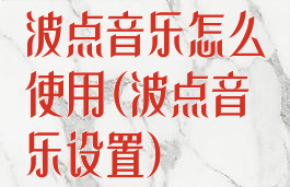 波点音乐怎么使用(波点音乐设置)