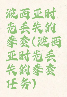 波西亚时光丢失的拳套(波西亚时光丢失的拳套任务)