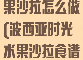 波西亚时光水果沙拉怎么做(波西亚时光水果沙拉食谱怎么得)