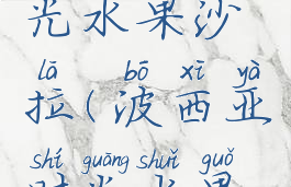 波西亚时光水果沙拉(波西亚时光水果沙拉食谱)