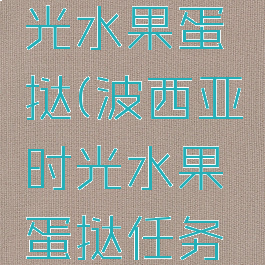 波西亚时光水果蛋挞(波西亚时光水果蛋挞任务没有锅)