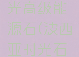波西亚时光高级能源石(波西亚时光石头)