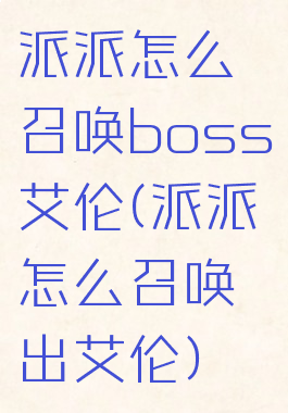 派派怎么召唤boss艾伦(派派怎么召唤出艾伦)