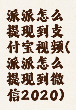 派派怎么提现到支付宝视频(派派怎么提现到微信2020)