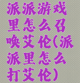 派派游戏里怎么召唤艾伦(派派里怎么打艾伦)