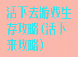 活下去游戏生存攻略(活下来攻略)