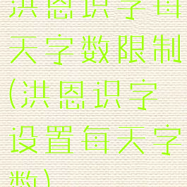 洪恩识字每天字数限制(洪恩识字设置每天字数)