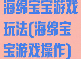 海绵宝宝游戏玩法(海绵宝宝游戏操作)