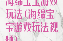 海绵宝宝游戏玩法(海绵宝宝游戏玩法视频)