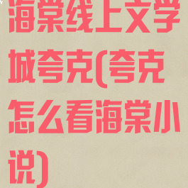 海棠线上文学城夸克(夸克怎么看海棠小说)