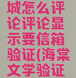 海棠文学城怎么评论评论显示要信箱验证(海棠文学验证码收不到)