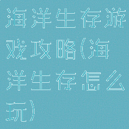 海洋生存游戏攻略(海洋生存怎么玩)