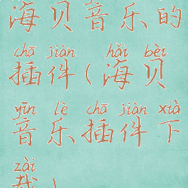 海贝音乐的插件(海贝音乐插件下载)