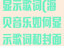海贝音乐如何显示歌词(海贝音乐如何显示歌词和封面图片)