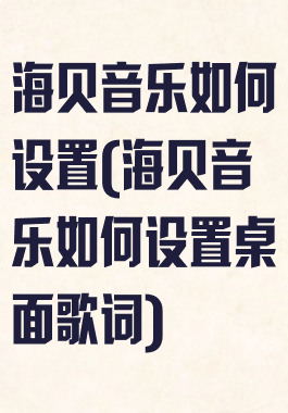 海贝音乐如何设置(海贝音乐如何设置桌面歌词)