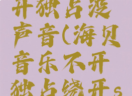 海贝音乐开独占没声音(海贝音乐不开独占绕开src)