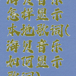 海贝音乐怎样显示本地歌词(海贝音乐如何显示歌词)