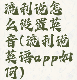 流利说怎么设置英音(流利说英语app如何)