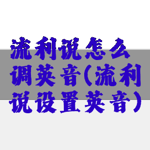 流利说怎么调英音(流利说设置英音)