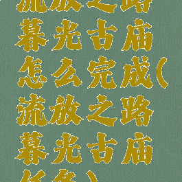 流放之路暮光古庙怎么完成(流放之路暮光古庙任务)