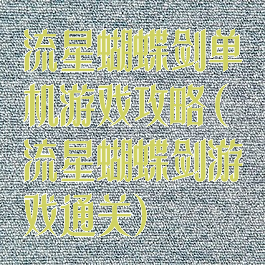 流星蝴蝶剑单机游戏攻略(流星蝴蝶剑游戏通关)