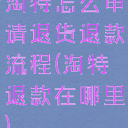 淘特怎么申请退货退款流程(淘特退款在哪里)