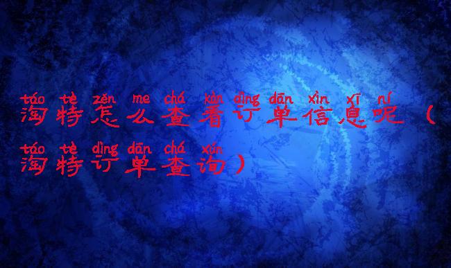 淘特怎么查看订单信息呢(淘特订单查询)