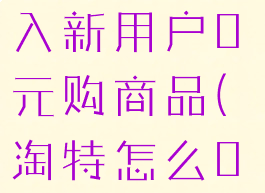 淘特怎么进入新用户0元购商品(淘特怎么0元买东西)