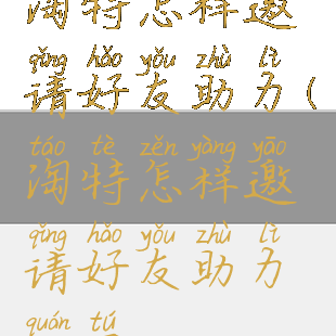 淘特怎样邀请好友助力(淘特怎样邀请好友助力全图)