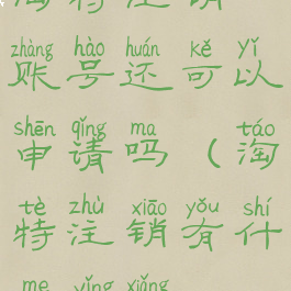 淘特注销账号还可以申请吗(淘特注销有什么影响)