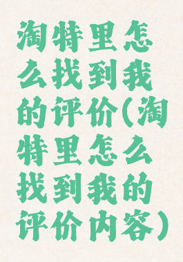 淘特里怎么找到我的评价(淘特里怎么找到我的评价内容)