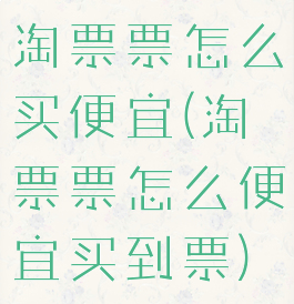 淘票票怎么买便宜(淘票票怎么便宜买到票)