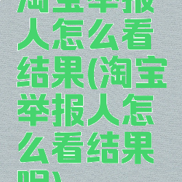 淘宝举报人怎么看结果(淘宝举报人怎么看结果呢)