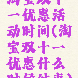 淘宝双十一优惠活动时间(淘宝双十一优惠什么时候结束)