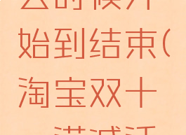 淘宝双十一满减什么时候开始到结束(淘宝双十一满减活动什么时候开始)
