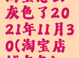 淘宝怎么灰色了2021年11月30(淘宝店铺灰色)