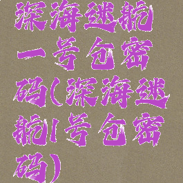 深海迷航一号仓密码(深海迷航1号仓密码)