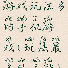 游戏玩法多的手机游戏(玩法最多的手游)