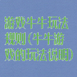 游戏牛牛玩法规则(牛牛游戏的玩法说明)