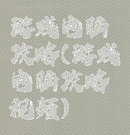 游戏电脑攻略(游戏电脑攻略视频)