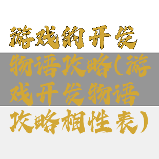 游戏的开发物语攻略(游戏开发物语攻略相性表)