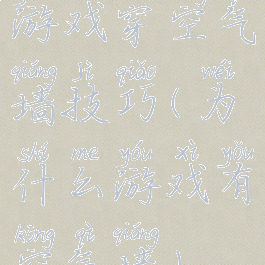 游戏穿空气墙技巧(为什么游戏有空气墙)