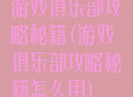 游戏俱乐部攻略秘籍(游戏俱乐部攻略秘籍怎么用)