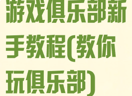 游戏俱乐部新手教程(教你玩俱乐部)