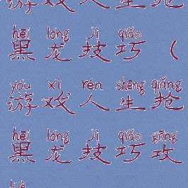 游戏人生抢黑龙技巧(游戏人生抢黑龙技巧攻略)