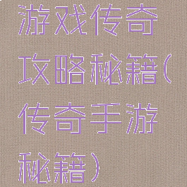 游戏传奇攻略秘籍(传奇手游秘籍)