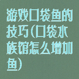 游戏口袋鱼的技巧(口袋水族馆怎么增加鱼)