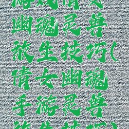 游戏倩女幽魂灵兽放生技巧(倩女幽魂手游灵兽放生技巧)