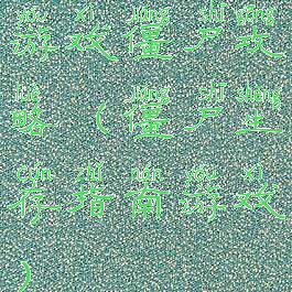 游戏僵尸攻略(僵尸生存指南游戏)